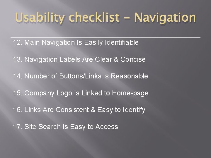 Usability checklist - Navigation 12. Main Navigation Is Easily Identifiable 13. Navigation Labels Are