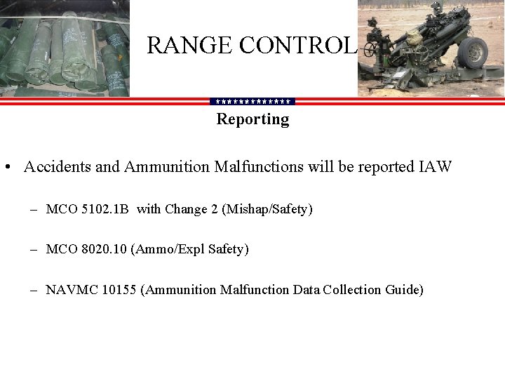 RANGE CONTROL Reporting • Accidents and Ammunition Malfunctions will be reported IAW – MCO