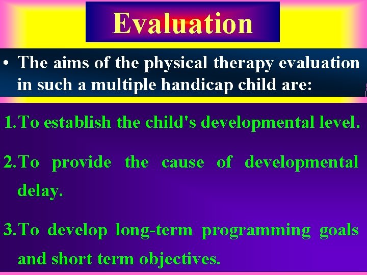 Evaluation • The aims of the physical therapy evaluation in such a multiple handicap