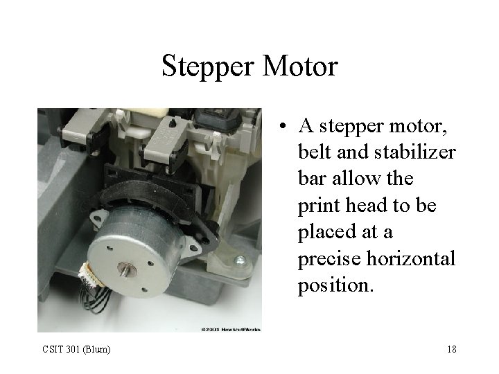Stepper Motor • A stepper motor, belt and stabilizer bar allow the print head