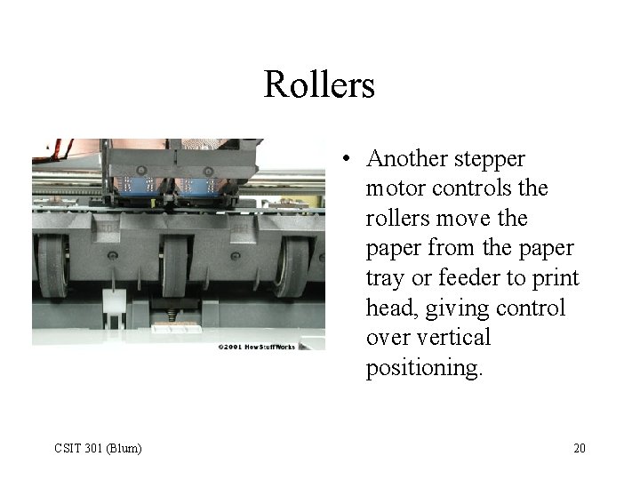 Rollers • Another stepper motor controls the rollers move the paper from the paper