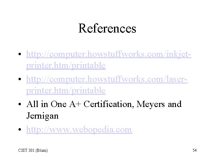 References • http: //computer. howstuffworks. com/inkjetprinter. htm/printable • http: //computer. howstuffworks. com/laserprinter. htm/printable •