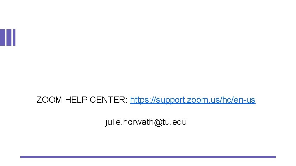 ZOOM HELP CENTER: https: //support. zoom. us/hc/en-us julie. horwath@tu. edu 