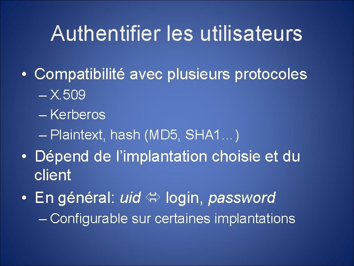 Authentifier les utilisateurs • Compatibilité avec plusieurs protocoles – X. 509 – Kerberos –