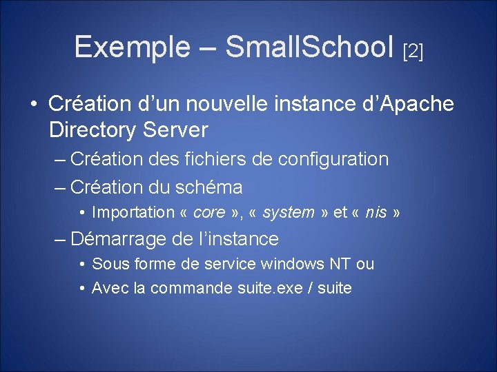 Exemple – Small. School [2] • Création d’un nouvelle instance d’Apache Directory Server –