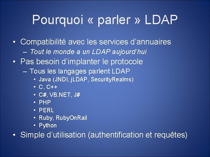 Pourquoi « parler » LDAP • Compatibilité avec les services d’annuaires – Tout le