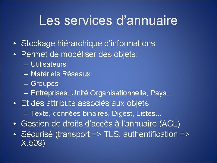 Les services d’annuaire • Stockage hiérarchique d’informations • Permet de modéliser des objets: –