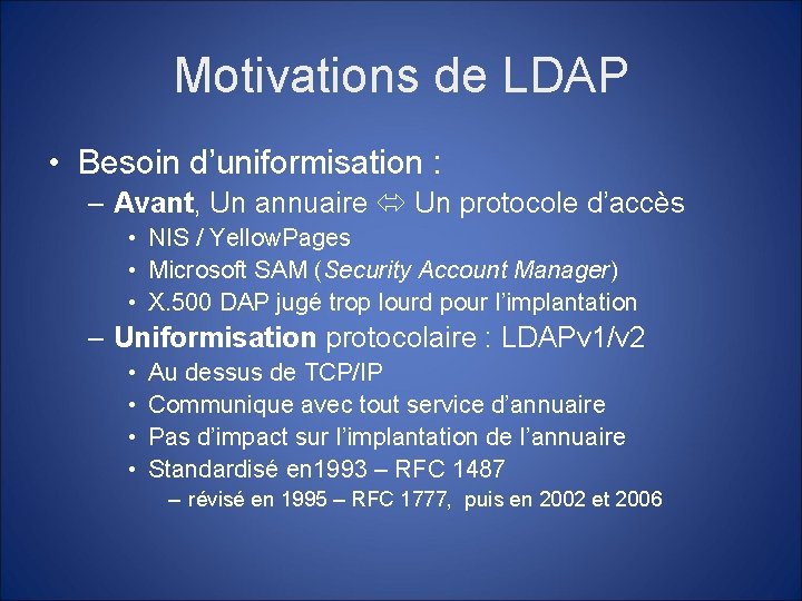 Motivations de LDAP • Besoin d’uniformisation : – Avant, Un annuaire Un protocole d’accès