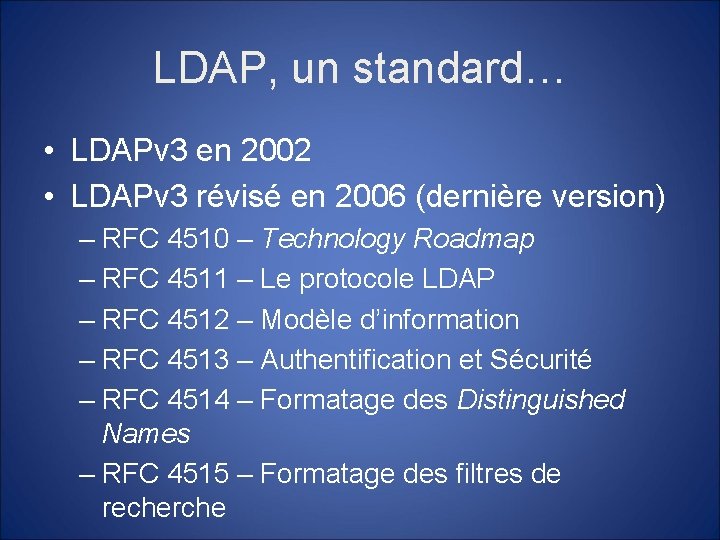 LDAP, un standard… • LDAPv 3 en 2002 • LDAPv 3 révisé en 2006