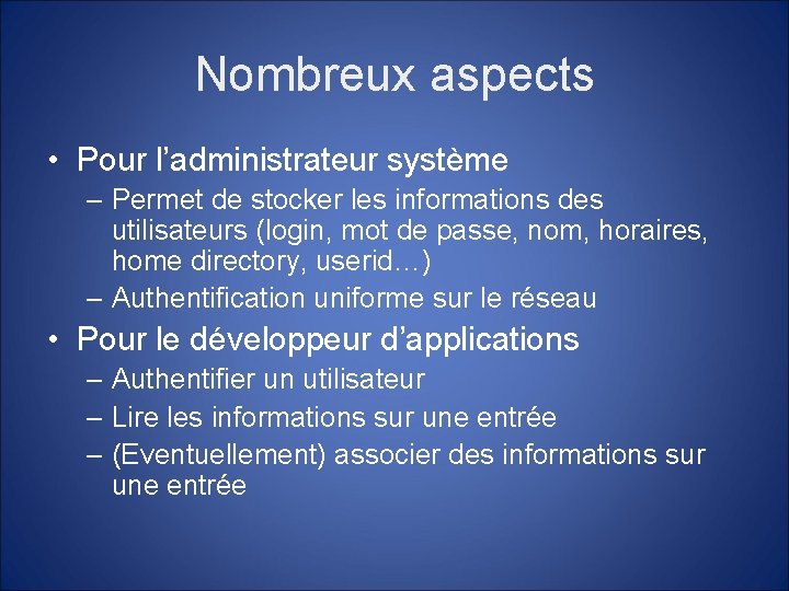 Nombreux aspects • Pour l’administrateur système – Permet de stocker les informations des utilisateurs