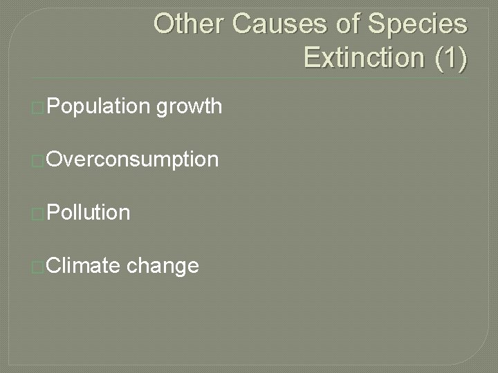 Other Causes of Species Extinction (1) �Population growth �Overconsumption �Pollution �Climate change 