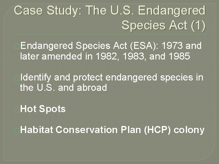 Case Study: The U. S. Endangered Species Act (1) �Endangered Species Act (ESA): 1973