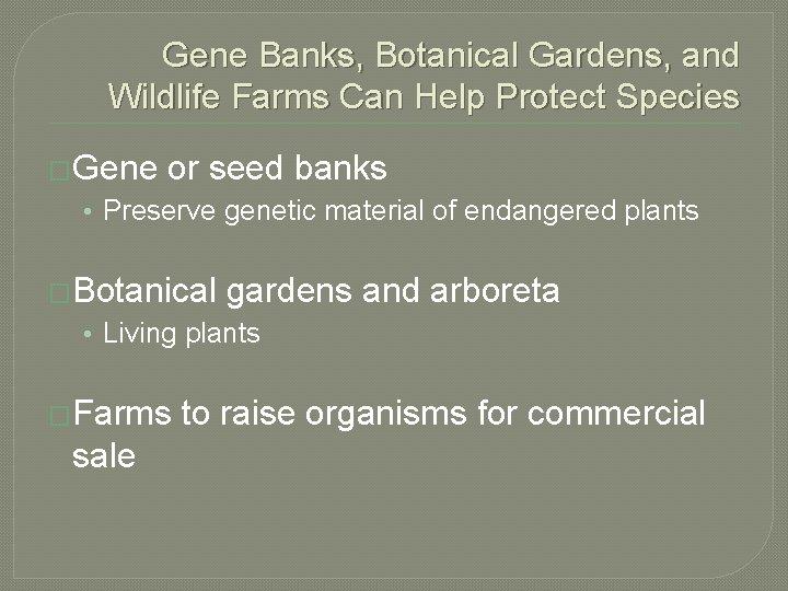 Gene Banks, Botanical Gardens, and Wildlife Farms Can Help Protect Species �Gene or seed