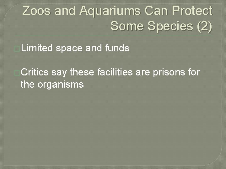 Zoos and Aquariums Can Protect Some Species (2) �Limited space and funds �Critics say