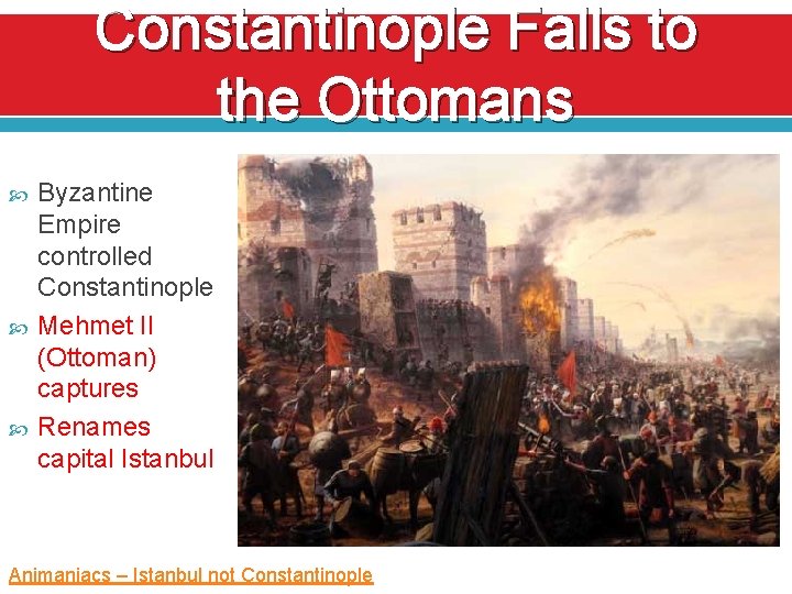 Constantinople Falls to the Ottomans Byzantine Empire controlled Constantinople Mehmet II (Ottoman) captures Renames