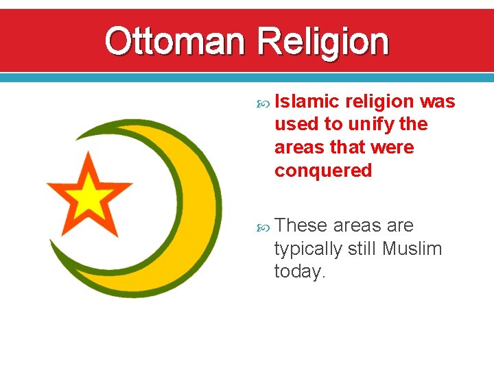 Ottoman Religion Islamic religion was used to unify the areas that were conquered These