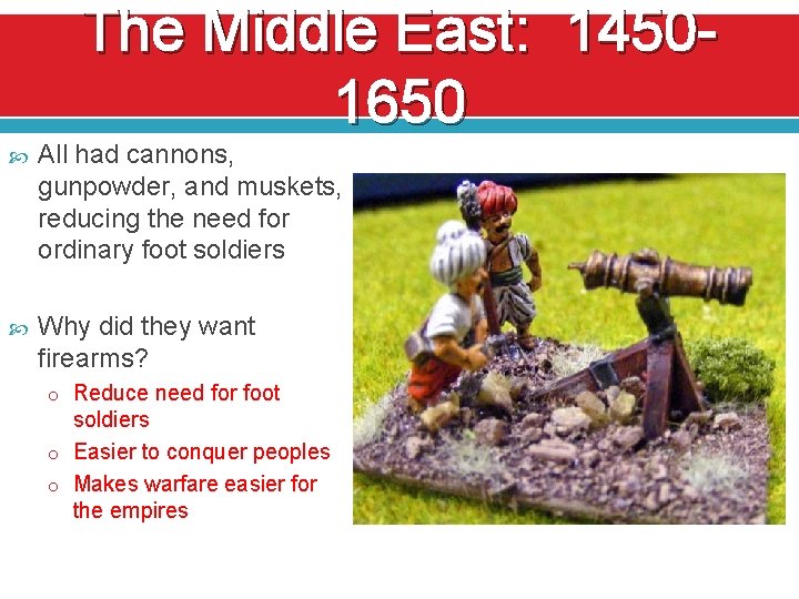 The Middle East: 14501650 All had cannons, gunpowder, and muskets, reducing the need for