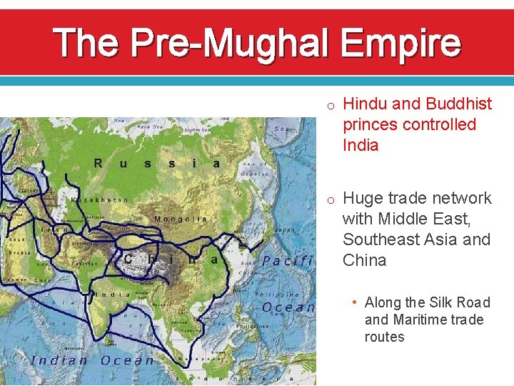 The Pre-Mughal Empire o Hindu and Buddhist princes controlled India o Huge trade network