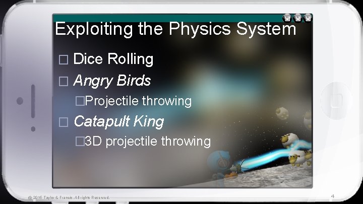 Exploiting the Physics System � Dice Rolling � Angry Birds �Projectile throwing � Catapult