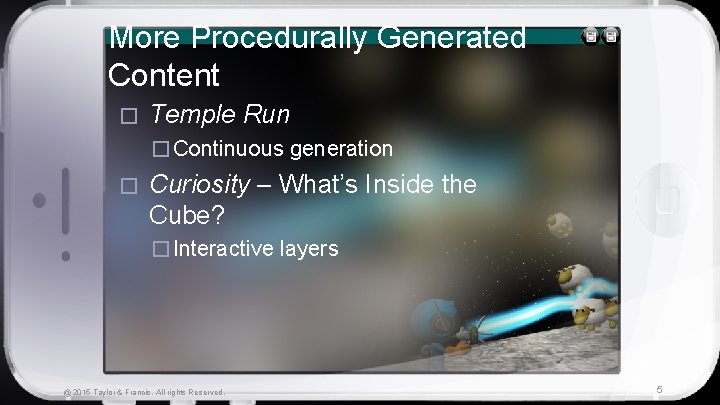 More Procedurally Generated Content � Temple Run � Continuous generation � Curiosity – What’s