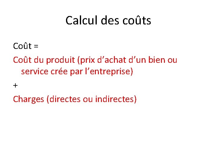 Calcul des coûts Coût = Coût du produit (prix d’achat d’un bien ou service