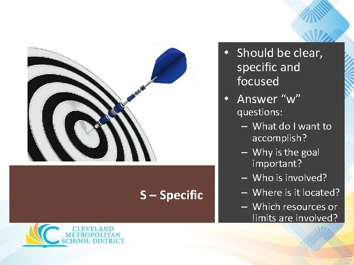  • Should be clear, specific and focused • Answer “w” S – Specific