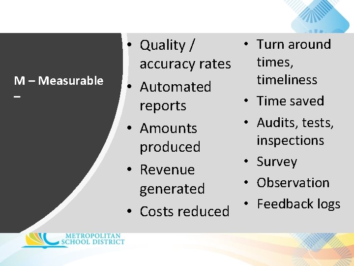 M – Measurable – • Quality / accuracy rates • Automated reports • Amounts