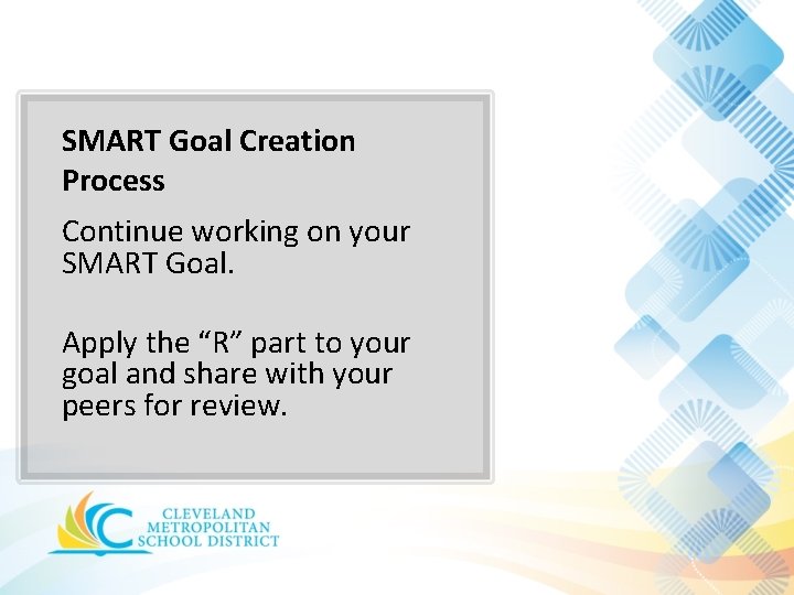 SMART Goal Creation Process Continue working on your SMART Goal. Apply the “R” part