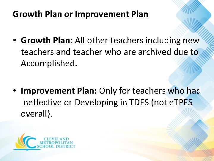 Growth Plan or Improvement Plan • Growth Plan: All other teachers including new teachers