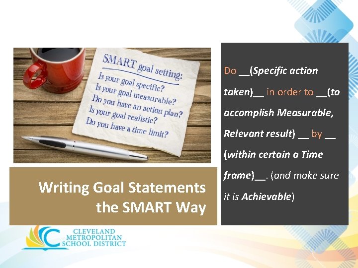 Do __(Specific action taken)__ in order to __(to accomplish Measurable, Relevant result) __ by
