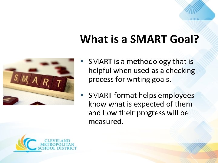 What is a SMART Goal? • SMART is a methodology that is helpful when