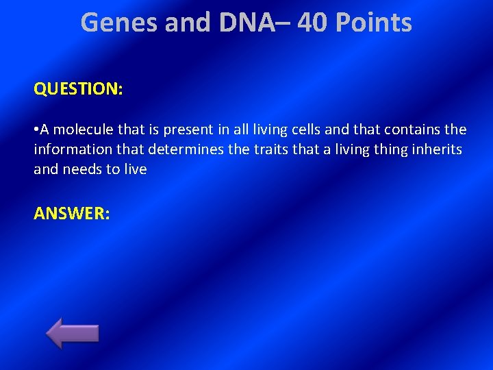 Genes and DNA– 40 Points QUESTION: • A molecule that is present in all