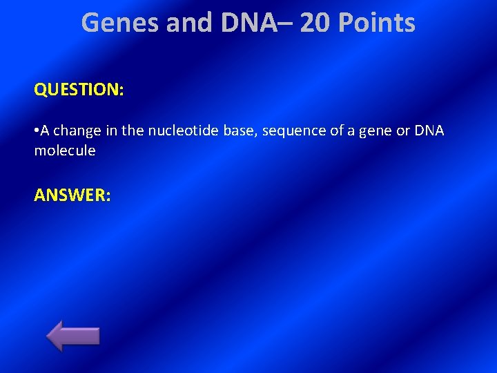 Genes and DNA– 20 Points QUESTION: • A change in the nucleotide base, sequence