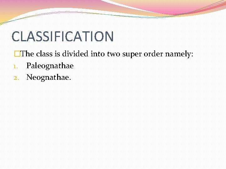 CLASSIFICATION �The class is divided into two super order namely: 1. Paleognathae 2. Neognathae.