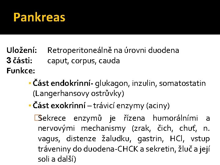 Pankreas Uložení: Retroperitoneálně na úrovni duodena 3 části: caput, corpus, cauda Funkce: ▪ Část