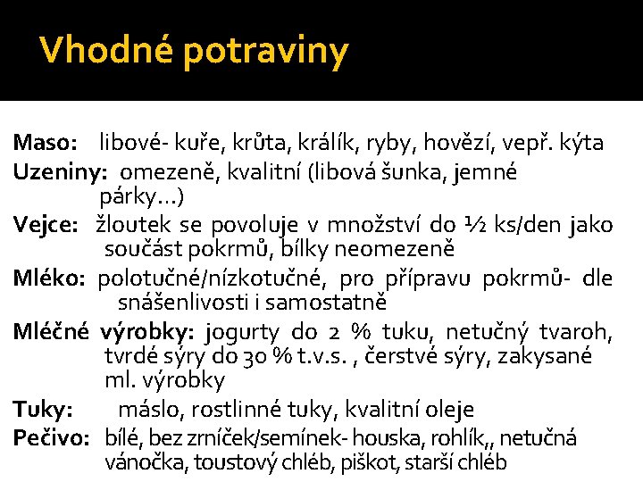 Vhodné potraviny Maso: libové- kuře, krůta, králík, ryby, hovězí, vepř. kýta Uzeniny: omezeně, kvalitní