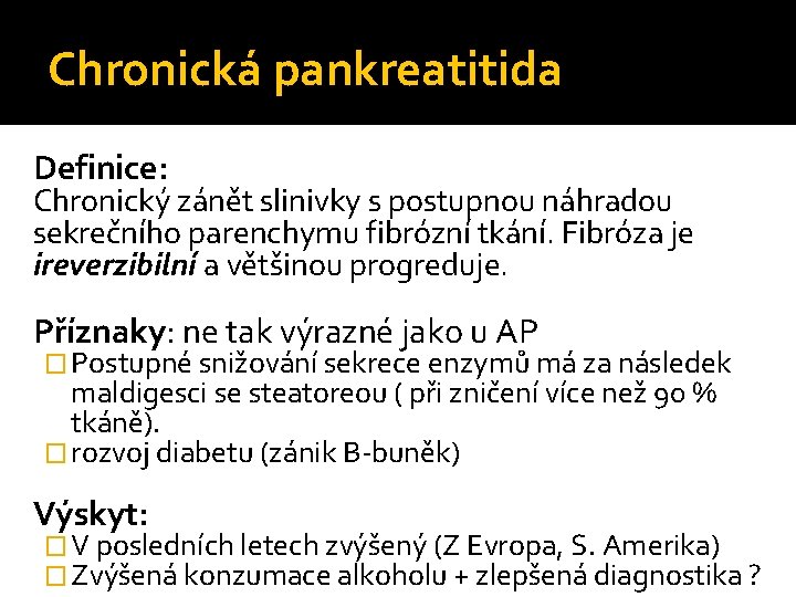 Chronická pankreatitida Definice: Chronický zánět slinivky s postupnou náhradou sekrečního parenchymu fibrózní tkání. Fibróza