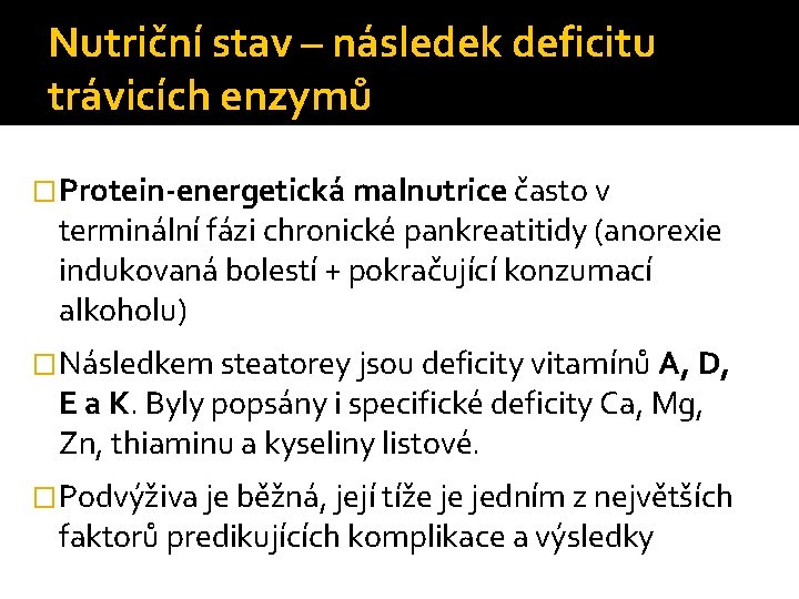 Nutriční stav – následek deficitu trávicích enzymů �Protein-energetická malnutrice často v terminální fázi chronické