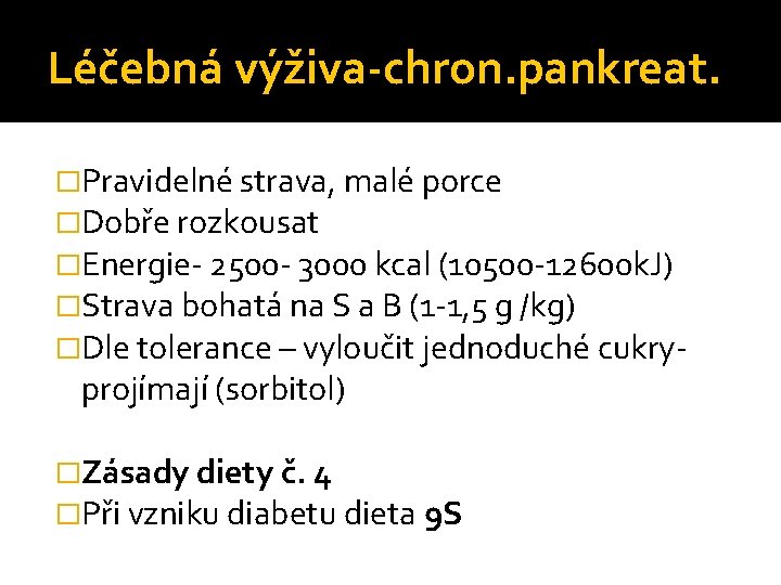 Léčebná výživa-chron. pankreat. �Pravidelné strava, malé porce �Dobře rozkousat �Energie- 2500 - 3000 kcal