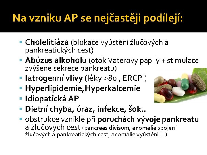 Na vzniku AP se nejčastěji podílejí: Cholelitiáza (blokace vyústění žlučových a pankreatických cest) Abúzus