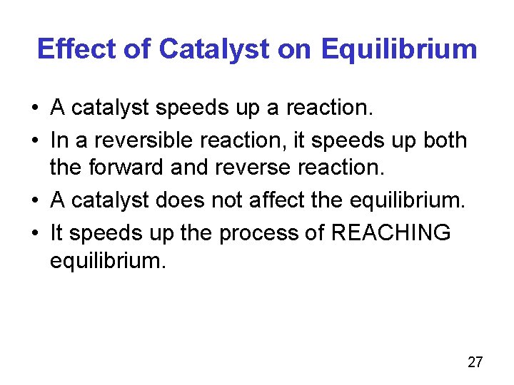 Effect of Catalyst on Equilibrium • A catalyst speeds up a reaction. • In