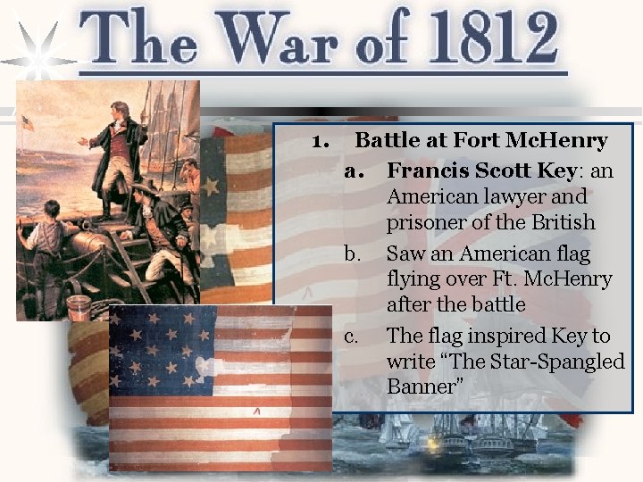 1. Battle at Fort Mc. Henry a. Francis Scott Key: an American lawyer and