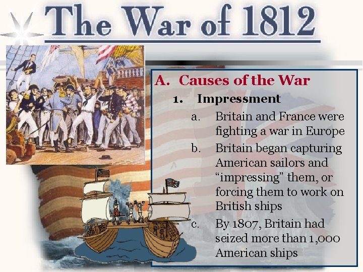 A. Causes of the War 1. Impressment a. Britain and France were fighting a