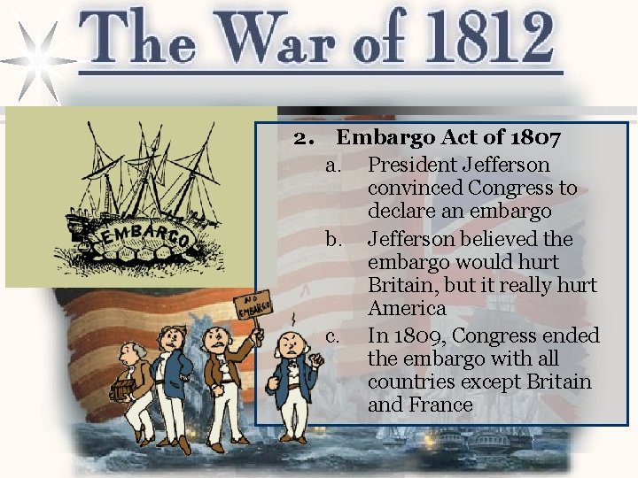 2. Embargo Act of 1807 a. President Jefferson convinced Congress to declare an embargo