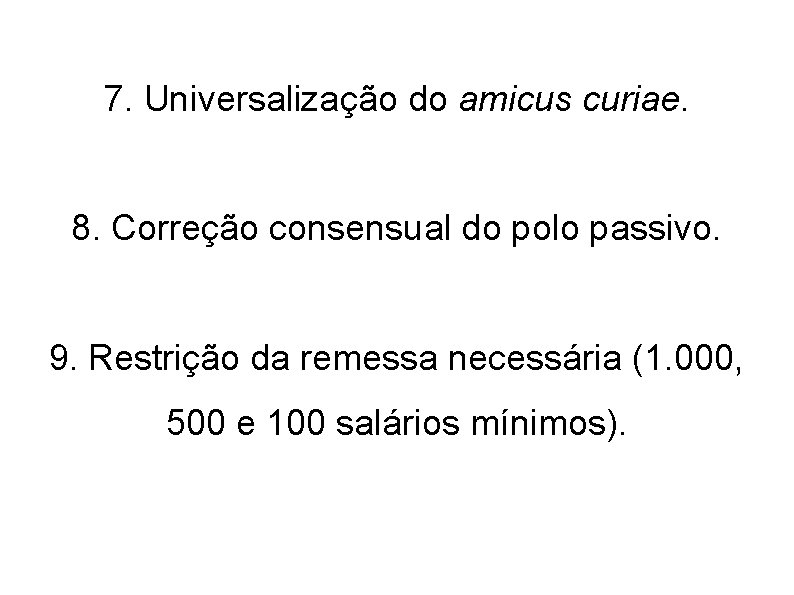 7. Universalização do amicus curiae. 8. Correção consensual do polo passivo. 9. Restrição da 7. Universalização do amicus curiae. 8. Correção consensual do polo passivo. 9. Restrição da