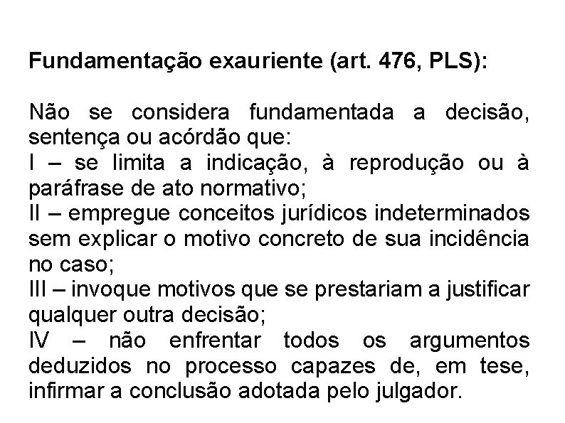 Fundamentação exauriente (art. 476, PLS): Não se considera fundamentada a decisão, sentença ou acórdão Fundamentação exauriente (art. 476, PLS): Não se considera fundamentada a decisão, sentença ou acórdão