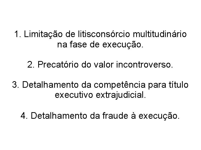 1. Limitação de litisconsórcio multitudinário na fase de execução. 2. Precatório do valor incontroverso. 1. Limitação de litisconsórcio multitudinário na fase de execução. 2. Precatório do valor incontroverso.