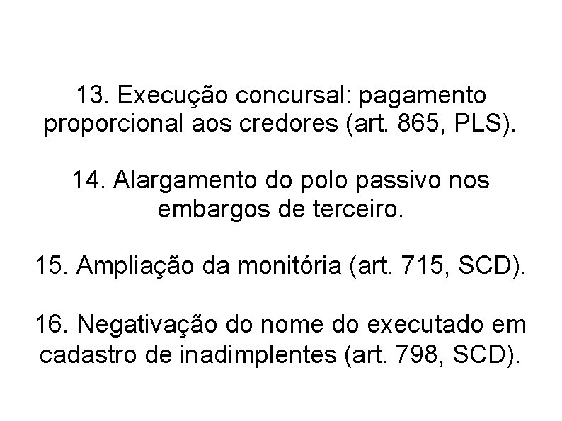 13. Execução concursal: pagamento proporcional aos credores (art. 865, PLS). 14. Alargamento do polo 13. Execução concursal: pagamento proporcional aos credores (art. 865, PLS). 14. Alargamento do polo