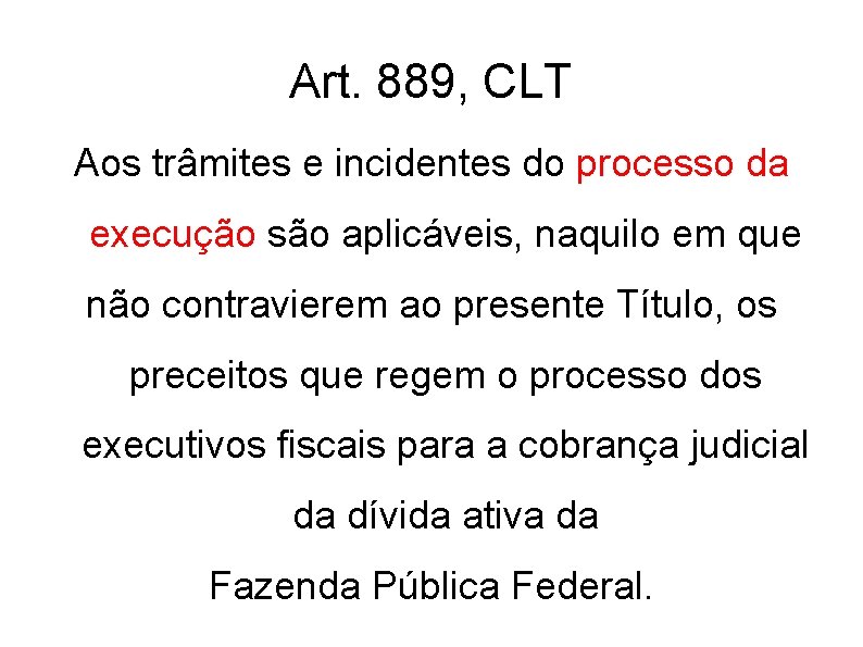 Art. 889, CLT Aos trâmites e incidentes do processo da execução são aplicáveis, naquilo Art. 889, CLT Aos trâmites e incidentes do processo da execução são aplicáveis, naquilo