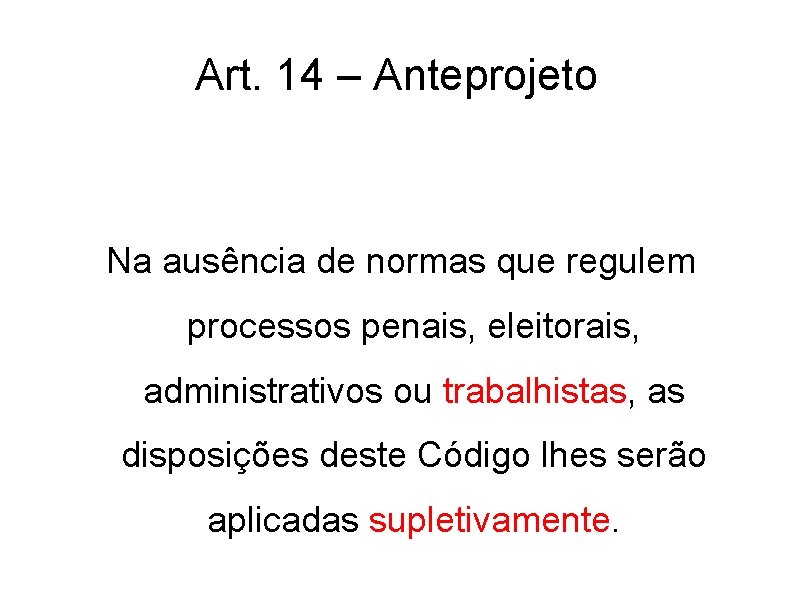 Art. 14 – Anteprojeto Na ausência de normas que regulem processos penais, eleitorais, administrativos Art. 14 – Anteprojeto Na ausência de normas que regulem processos penais, eleitorais, administrativos